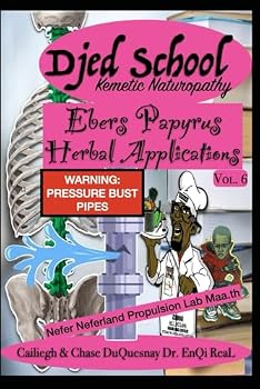 Djed School Kemetic Naturopathy: Ebers Papyrus Herbal Applications vol 6 (TRUE & LIVING KEMETIC SCIENCE)