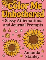 Color Me Unbothered: A Sassy Affirmations and Journal Prompt B0F6DT97RN Book Cover