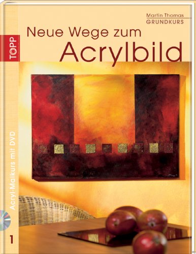 Neue Wege zum Acrylbild. Acryl-Malkurs 01 Grundkurs mit DVD-Malkurs Neue Wege zum Acrylbild. Acryl-Malkurs 01 Grundkurs mit DVD-Malkurs