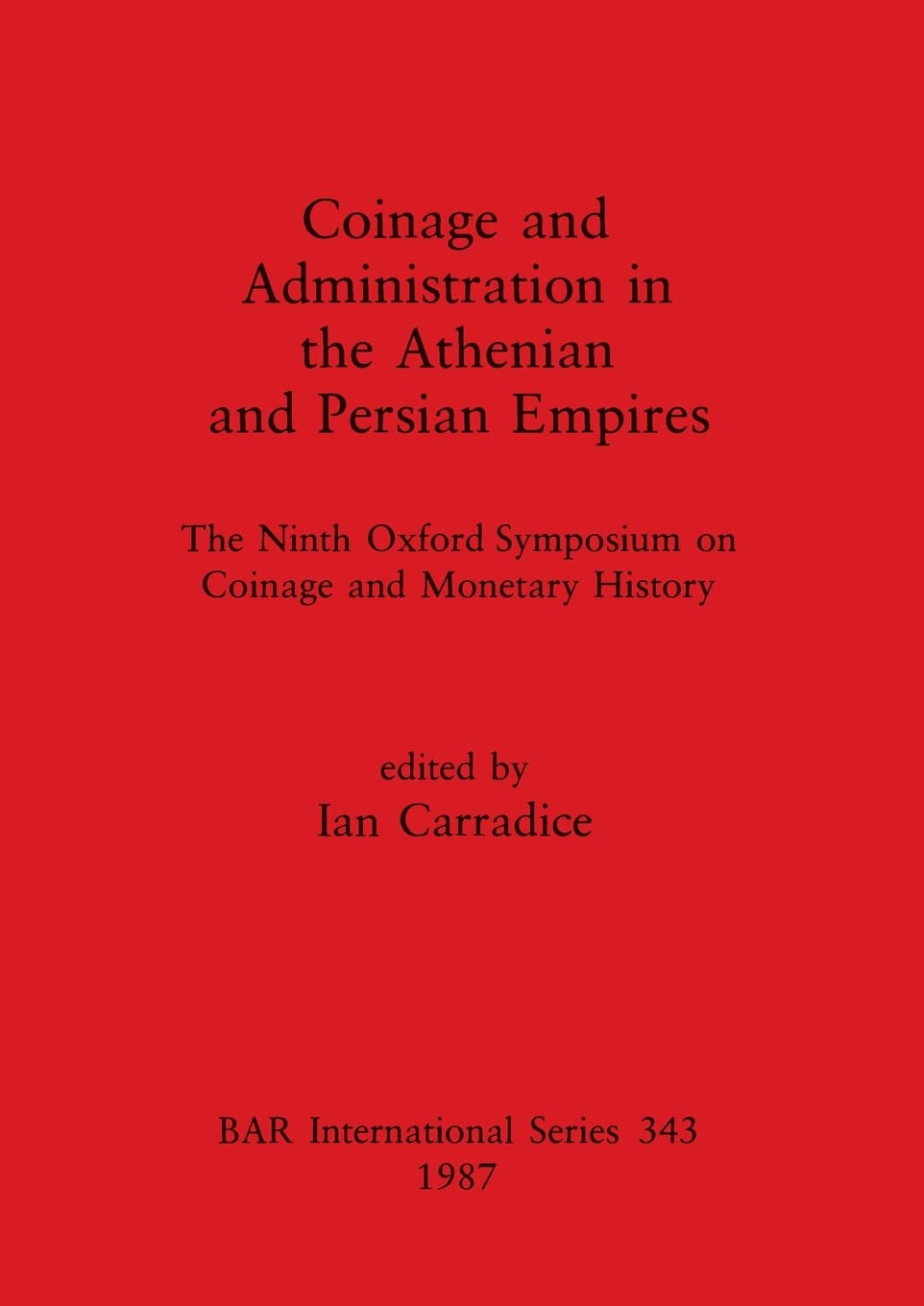 Coinage and Administration in the Athenian and Persian Empires: The Ninth Oxford Symposium on Coinage and Monetary History: 343 (British Archaeological Reports International Series)