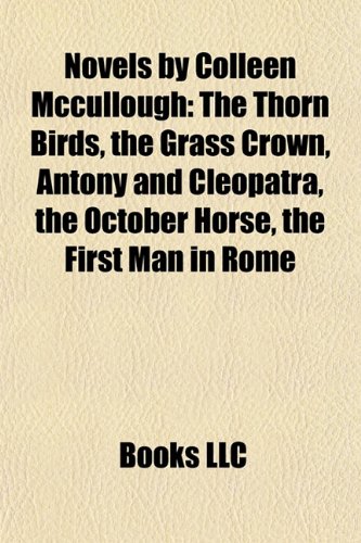 Novels by Colleen McCullough (Study Guide): The Thorn Birds, the Grass Crown, Antony and Cleopatra, the October Horse, the First Man in Rome