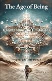 The Age of Being: Transcending the Limitations of Third Dimensional Consciousness