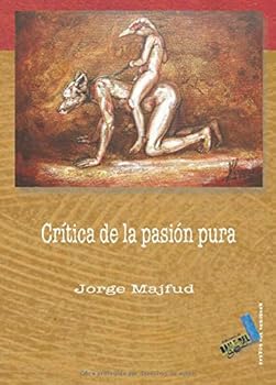 Critica de la pasion pura/ Criticism of the Pure Passion (Textos Del Desorden)