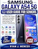 Samsung Galaxy A54 5G User Guide For Seniors: Easy Setup, Calls, Texting, Camera Use, Accessibility, Internet Browsing, Apps, Safety Settings, and Everyday Troubleshooting