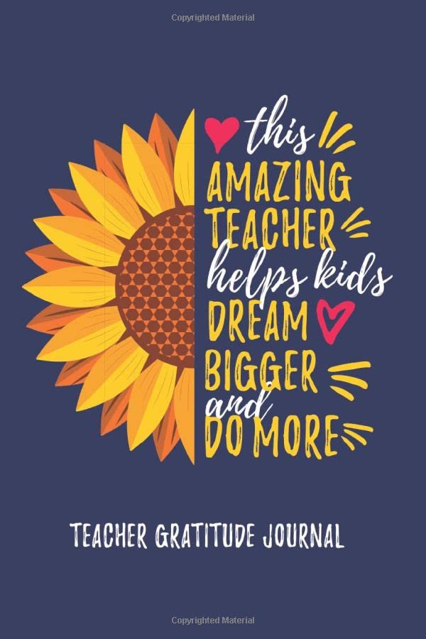 Teacher Gratitude Journal: This Amazing Teacher Helps Kids Dream Bigger and Do More: Teacher Appreciation Gift Journal With Sunflower Inspirational