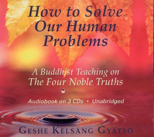 How to Solve Our Human Problems: A Buddhist Teaching on the Four Noble Truths [Audio CD] Gyatso, Geshe Kelsang