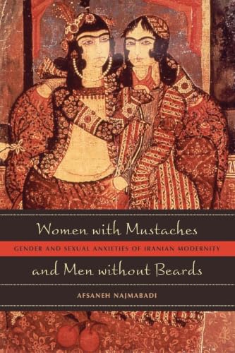 Women with Mustaches and Men without Beards: Gender and Sexual Anxieties of Iranian Modernity