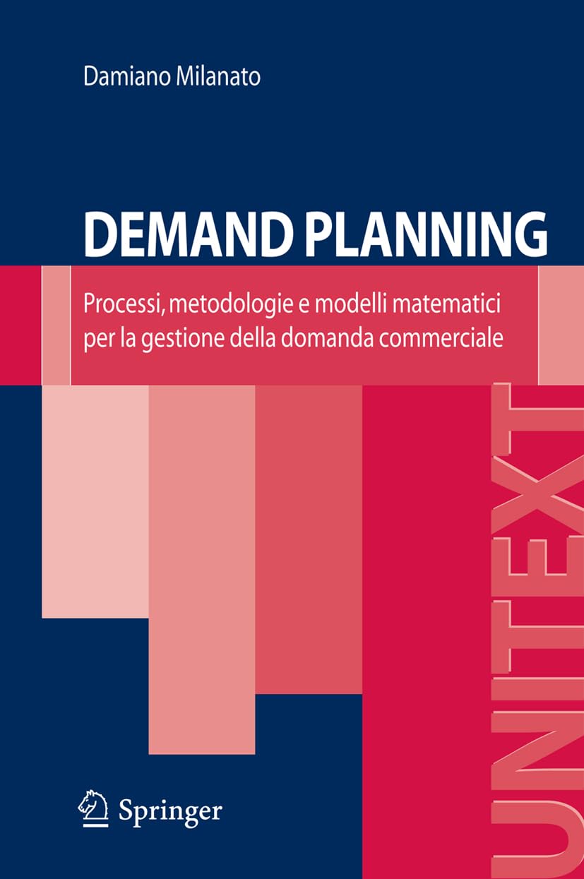 Demand Planning: Processi, metodologie e modelli matematici per la gestione della domanda commerciale (UNITEXT)