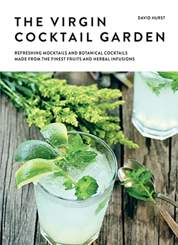 The Virgin Cocktail Garden: Refreshing Mocktails And Botanical Cocktails Made From The Finest Fruits And Herbal Infusions