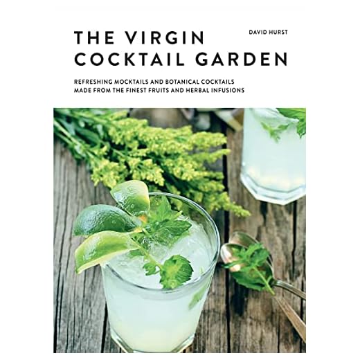The Virgin Cocktail Garden: Refreshing Mocktails and Botanical Cocktails Made from the Finest Fruits and Herbal Infusions