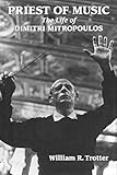 Priest of Music: The Life of Dimitri Mitropoulos