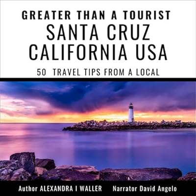 Greater Than a Tourist - Santa Cruz California USA: 50 Travel Tips from a Local