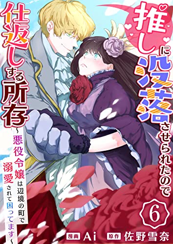 推しに没落させられたので仕返しする所存~悪役令嬢は辺境の町で溺愛されて困ってます~ 6巻 (アラモード)