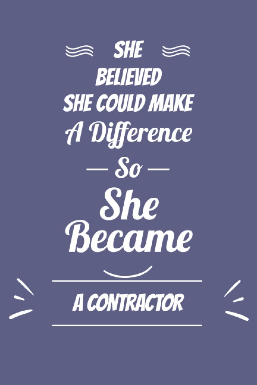 She Believed She Make a Difference So She Become A Contractor: A Journal Notebook For Girls and Women Who Work as A Contractor |Contractor's Journal Notebook | 120 pages - 6x9 - Matte Cover.