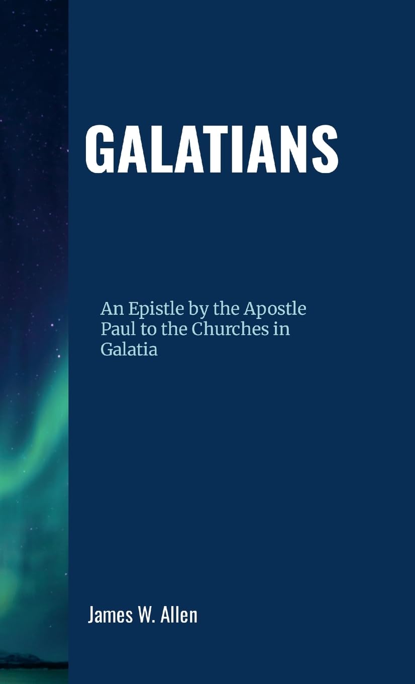 Galatians: An Epistle By The Apostle Paul to the Galatian Churches