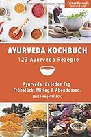 Ayurveda Kochbuch - 123 Ayurveda Rezepte : Ayurveda Für Jeden Tag - Frühstück, Mittag and Abendessen. (auch Vegetarisch) 1095914170 Book Cover