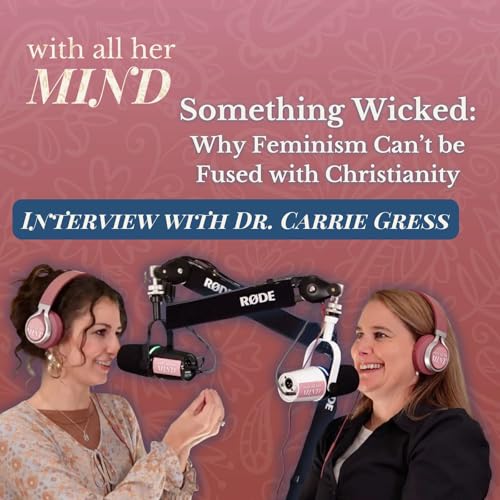 Something Wicked with Dr. Carrie Gress | With All Her Mind Episode 5