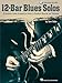 12-Bar Blues Solos: 25 Authentic Leads Arranged for Guitar in Standard Notation & Tablature