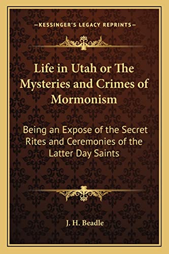 Life in Utah or The Mysteries and Crimes of Mormonism: Being an Expose of the Secret Rites and Ceremonies of the Latter Day Saints