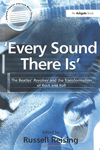 'Every Sound There Is': The Beatles' Revolver and the Transformation of Rock and Roll (Ashgate Popular and Folk Music Series)