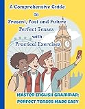 Master English Grammar: Perfect Tenses Made Easy: A Comprehensive 8.5 x 11-inch Workbook on Present, Past and...