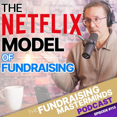 113. The Netflix Model of Fundraising: Turning One-Time Donors into Lifelong Partners