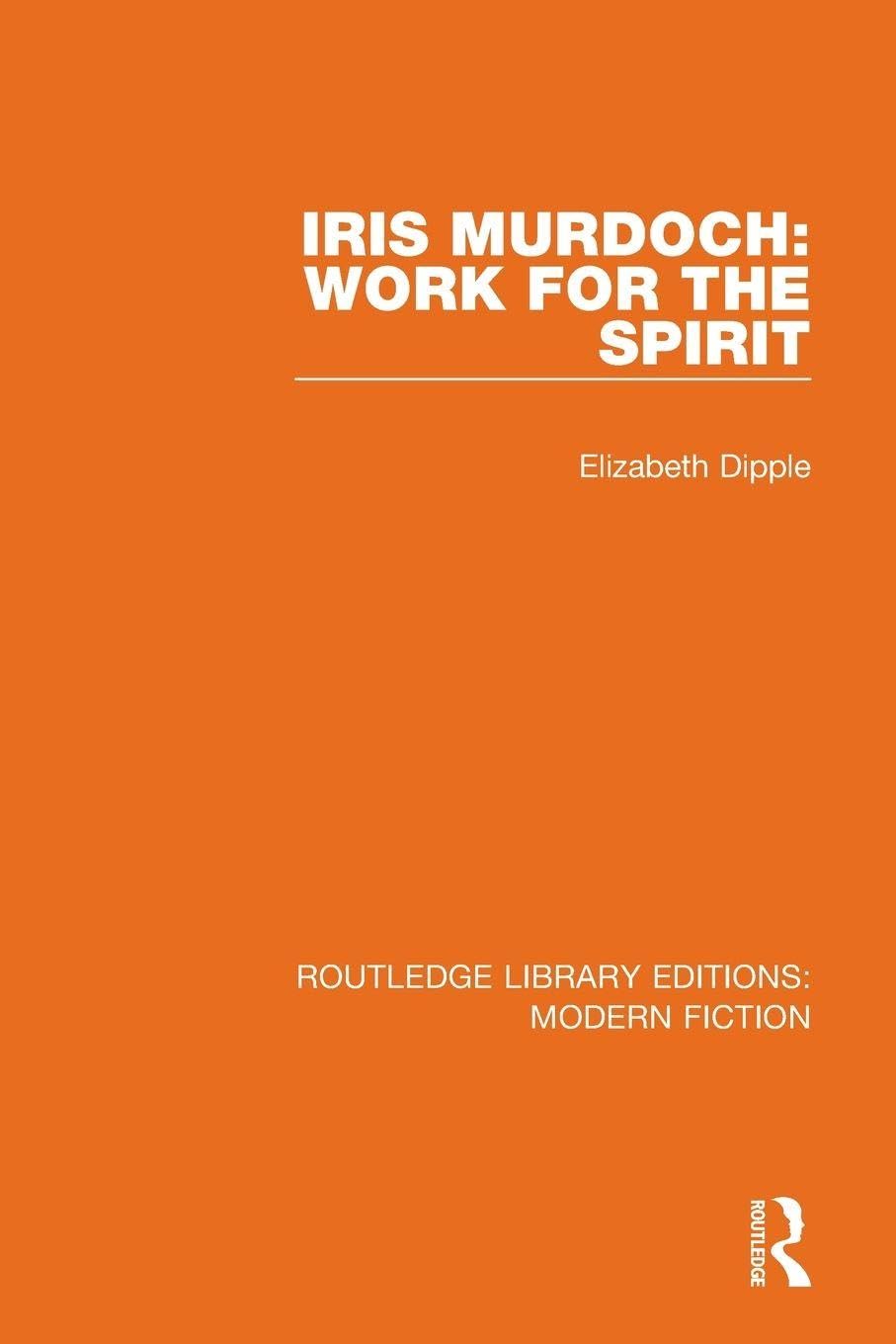 Iris Murdoch: Work for the Spirit (Routledge Library Editions: Modern Fiction)