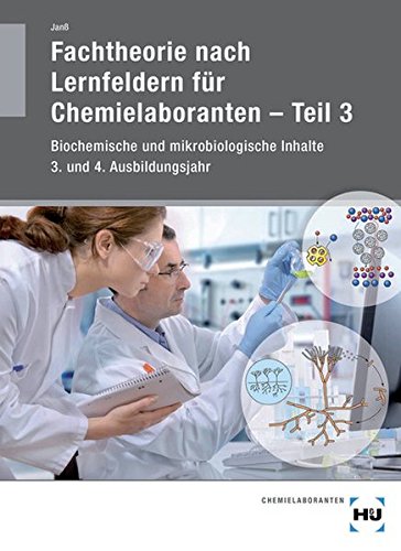 Fachtheorie nach Lernfeldern für Chemielaboranten Teil 3: Biochemische und mikrobiologische Inhalte Fachtheorie nach Lernfeldern für Chemielaboranten Teil 3: Biochemische und mikrobiologische Inhalte