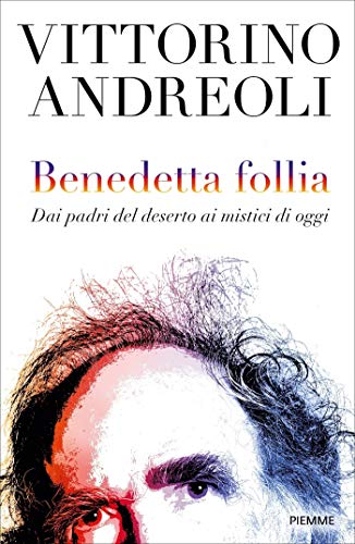 Benedetta follia. dai padri del deserto ai mistici...