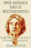 RITOS SAGRADOS PARA EL REJUVENECIMIENTO: Simples Técnicas de Gran Alcance para la Curación y la Fuerza Espiritual (Spanish Edition)