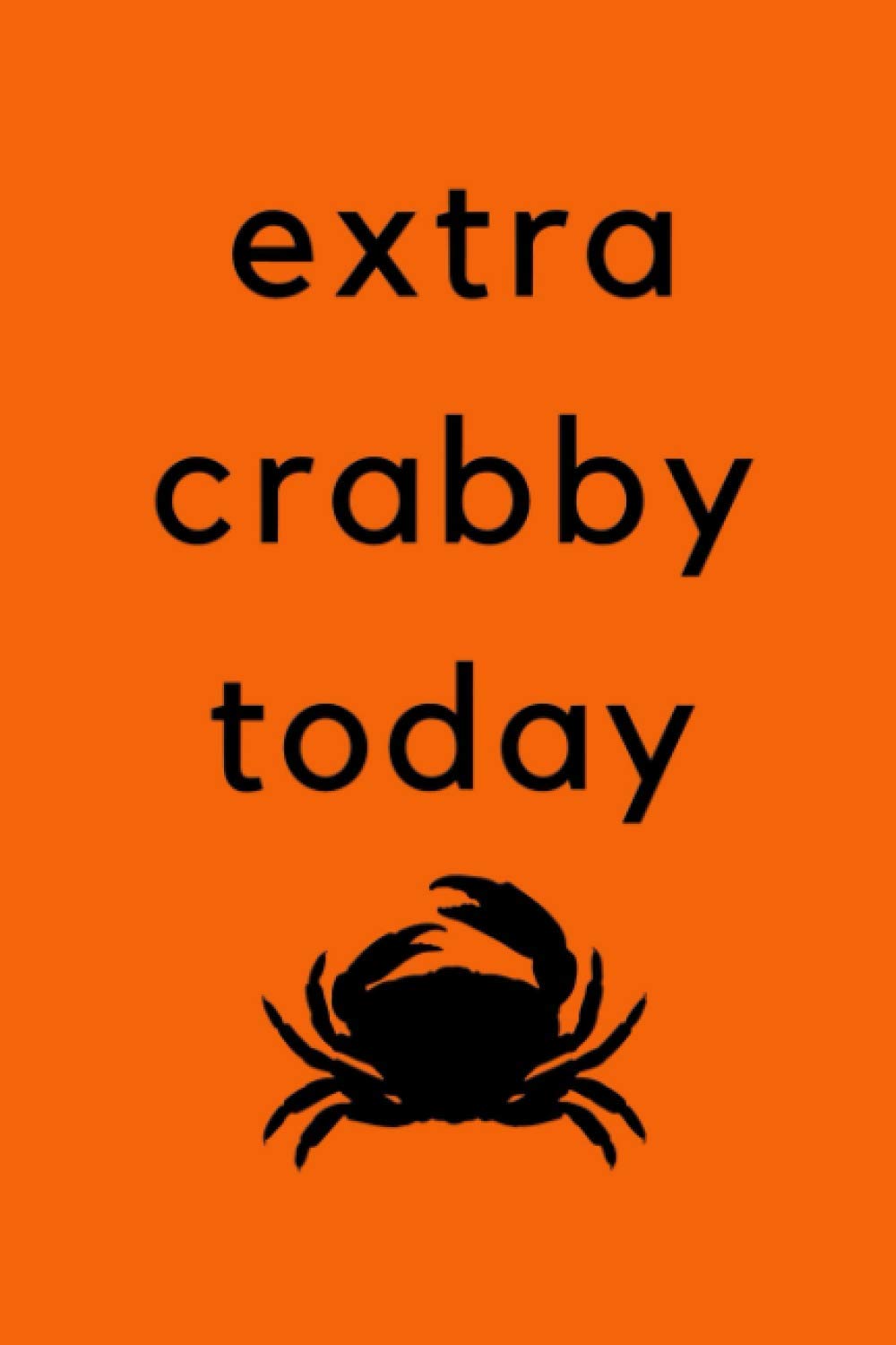 Extra Crabby Today: Funny Notebook For People Who Get Irritated Easily