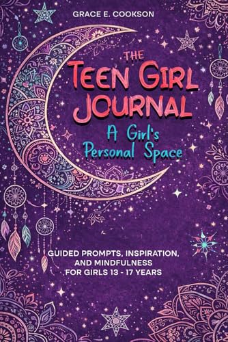 The Teen Girl Journal: A Girl's Personal Space.: Guided Prompts, Inspiration, and Mindfulness for girls 13-17 years