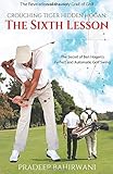 Crouching Tiger Hidden Hogan: The Sixth Lesson: The Secret of Ben Hogan's Perfect and Automatic Golf...