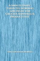 6-Minute Diary: 3 Minutes Morning and Night for Greater Happiness and Productivity 1660327458 Book Cover