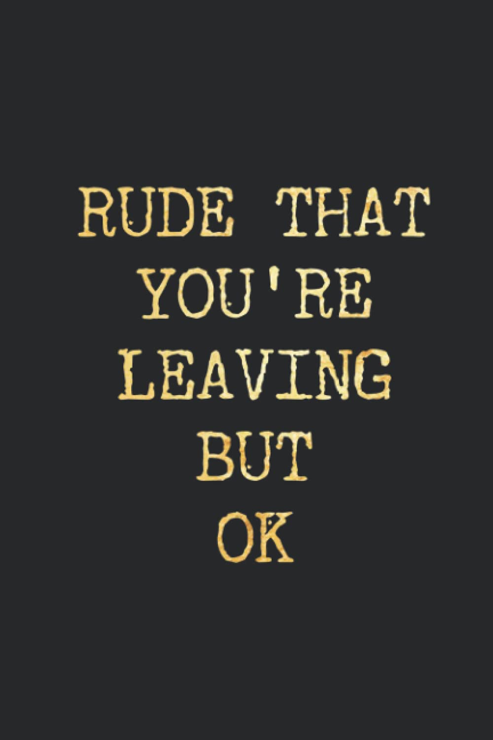 RUDE THAT YOU'RE LEAVING BUT OK.: Coworker Gift Notebook,Journal