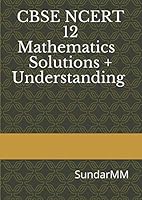 CBSE NCERT 12 MATHEMATICS SOLUTIONS + UNDERSTANDING 1791798055 Book Cover