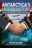 Antarctica's Hidden History: Corporate Foundations of Secret Space Programs (Secret Space Programs Series)