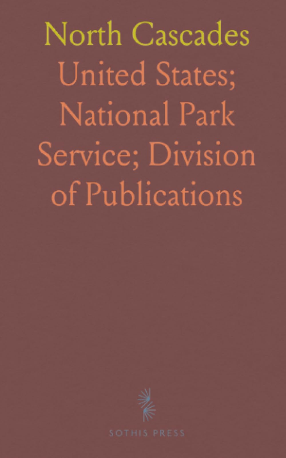 North Cascades: A Guide to the North Cascades National Park Service Complex, Washington