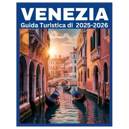 VENEZIA Guida Turistica di 2025-2026: Esplora Venezia come un abitante del posto: luoghi imperdibili, angoli segreti e consigli di viaggio intelligenti per ogni viaggiatore