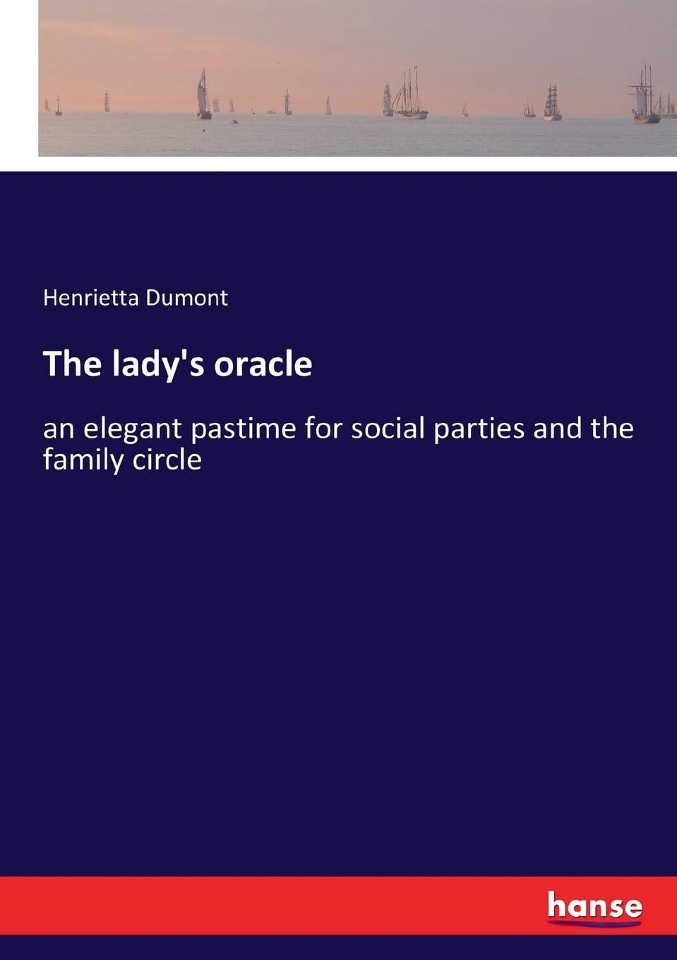 The lady's oracle: an elegant pastime for social parties and the family circle