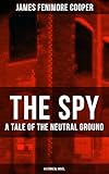 THE SPY - A Tale of the Neutral Ground (Historical Novel): Historical Espionage Novel Set in the Time of the American Revolutionary War