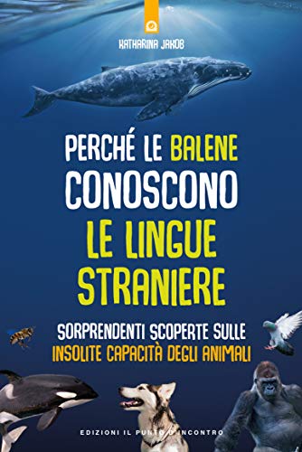 Perchè le balene conoscono le lingue straniere: Sorprendenti scoperte sulle insolite capacità degli animali (Italian Edition) de [Katharina Jakob]