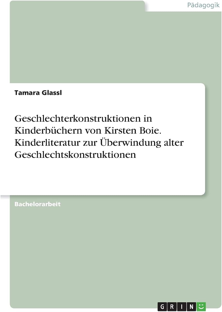 Geschlechterkonstruktionen in Kinderbüchern von Kirsten Boie. Kinderliteratur zur Überwindung alter Geschlechtskonstruktionen