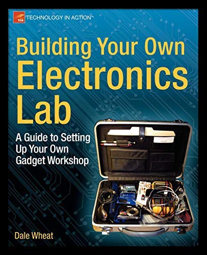 Building Your Own Electronics Lab: A Guide to Setting Up Your Own Gadget Workshop (Technology in Action) 1st edition by Wheat, Dale (2012) Taschenbuch