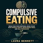Cover of Compulsive Eating: Break Free From Emotional Binge Cycles With Mindful Habits, Brain-Based Tools, and Self-Compassion