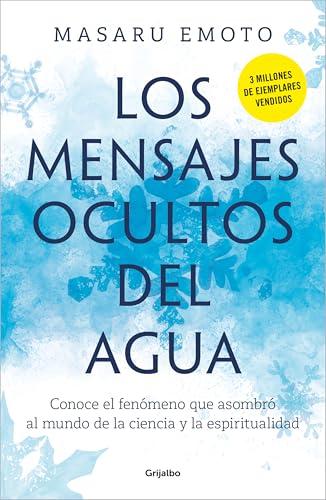 Los mensajes ocultos del agua: Conoce el fenómeno que asombró al mundo de la ciencia y la espiritualidad (Crecimiento personal)