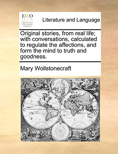 Original stories, from real life; with conversations, calculated to regulate the affections, and form the mind to truth and goodness.