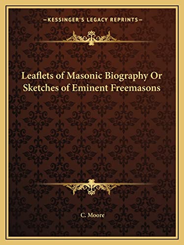 Leaflets of Masonic Biography Or Sketches of Eminent Freemasons