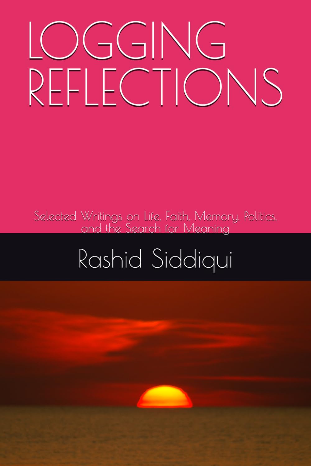 LOGGING REFLECTIONS: Selected Writings on Life, Faith, Memory, Politics, and the Search for Meaning