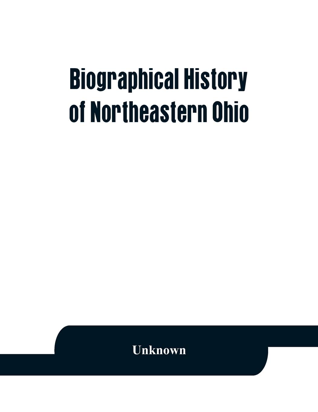 Biographical history of northeastern Ohio, embracing the counties of Ashtabula, Trumbull and Mahoning. Containing portraits of all the presidents of ... and biographies of Joshua R. Giddings,